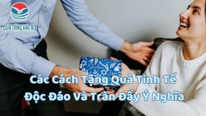 Các Cách Tặng Quà Tinh Tế, Độc Đáo Và Tràn Đầy Ý Nghĩa 10 anh bia bai viet cach tang qua tinh te